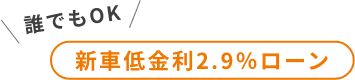 誰でもOK 新車低金利2.9%ローン