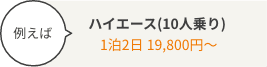 例えば ハイエース(10人乗り) 1泊2日 19,800円~